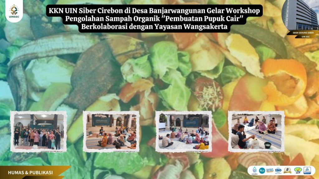 KKN UIN Siber Cirebon di Desa Banjarwangunan Gelar Workshop Pengolahan Sampah Organik “Pembuatan Pupuk Cair” Berkolaborasi dengan Yayasan Wangsakerta